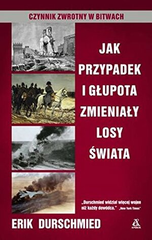 Jak przypadek i głupota zmieniały losy świata. Czynnik zwrotny w bitwach by Erik Durschmied