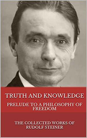 Truth and Knowledge: Prelude to a Philosophy of Freedom by Rudolf Steiner, Ronald Brady