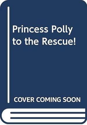 Princess Polly to the Rescue by Mary Lister