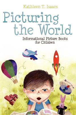 Picturing the World: Informational Picture Books for Children by Kathleen T. Isaacs