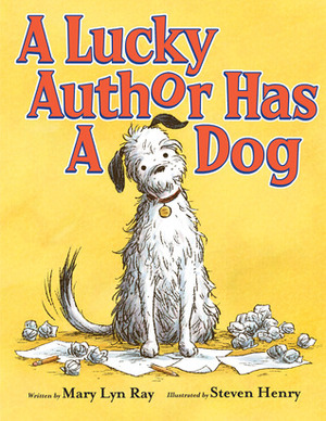 A Lucky Author Has a Dog by Mary Lyn Ray, Steven Henry