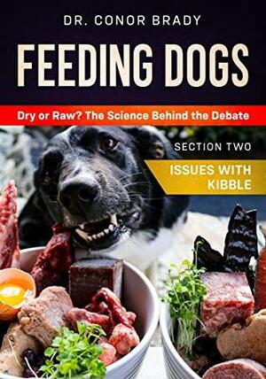 Feeding Dogs. Dry or Raw? The Science Behind the Debate: Section Two: Issues With Kibble by Conor Brady