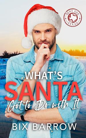 What's Santa Got to Do with It? by Bix Barrow, Bix Barrow