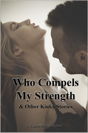 Who Compels My Strength & Other Kinky Stories by Lauren Gallagher