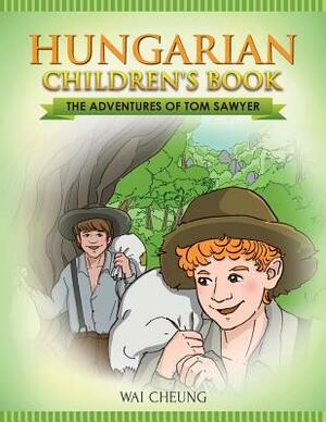 Hungarian Children's Book: The Adventures of Tom Sawyer by Wai Cheung