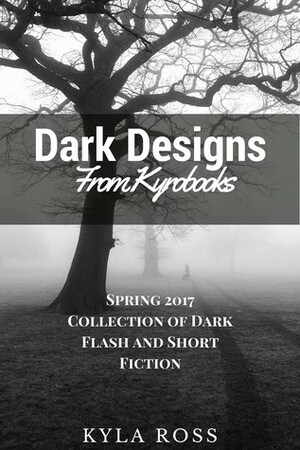 Dark Designs from Kyrobooks Spring 2017 by Kyla Ross, K.T. Rose