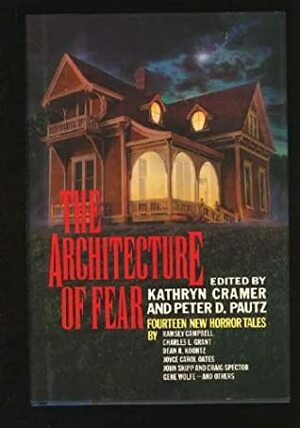 The Architecture of Fear by Peter D. Pautz, Joyce Carol Oates, Ramsey Campbell, Gene Wolfe, Kathryn Cramer, Dean Koontz, Charles L. Grant