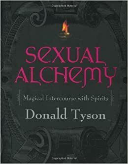 Sexual Alchemy: Magical Intercourse with Spirits by Donald Tyson