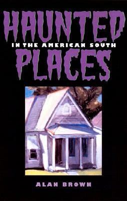 Haunted Places in the American South by Alan Brown
