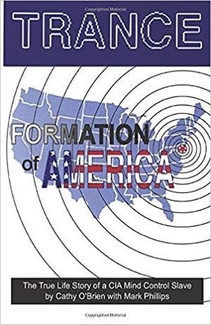 TRANCE-formation of America: The True Life Story of a CIA Mind Control Slave by Mark Phillips, Cathy O'Brien