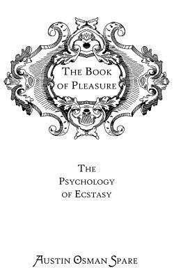 The Book of Pleasure: The Psychology of Ecstasy by Austin Osman Spare