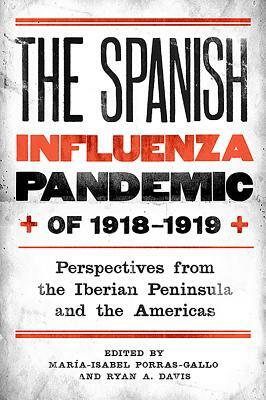 The Spanish Influenza Pandemic of 1918-1919: Perspectives from the Iberian Peninsula and the Americas by 