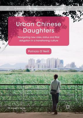 Urban Chinese Daughters: Navigating New Roles, Status and Filial Obligation in a Transitioning Culture by Patricia O'Neill