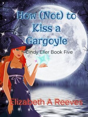 How Not to Kiss a Gargoyle by Elizabeth A. Reeves