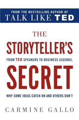 The Storyteller's Secret: How the World's Most Inspiring Leaders Turn Their Passion Into Performance by Carmine Gallo