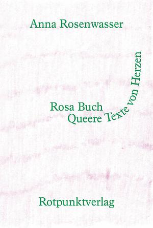 Rosa Buch: Queere Texte von Herzen by Anna Rosenwasser