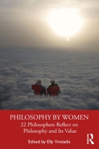 Philosophy by Women: 22 Philosophers Reflect on Philosophy and Its Value by Elly Vintiadis