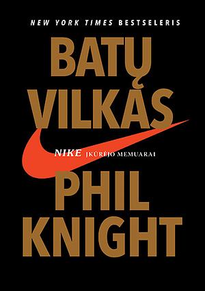 Batų vilkas: NIKE įkūrėjo memurai by Phil Knight