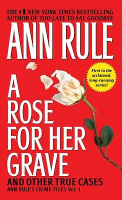 A Rose for Her Grave & Other True Cases, Volume 1 by Ann Rule