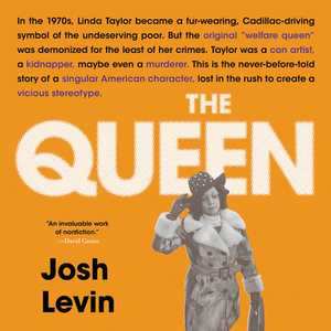 The Queen: The Forgotten Life Behind an American Myth by Josh Levin