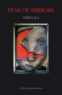 Fear of Mirrors: A Fall-Of-Communism Novel by Tariq Ali