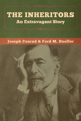 The Inheritors: An Extravagant Story by Ford Hueffer, Joseph Conrad
