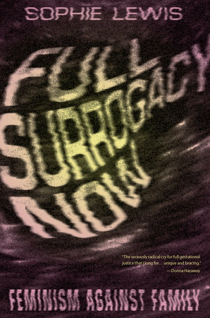 Full Surrogacy Now by Sophie Anne Lewis