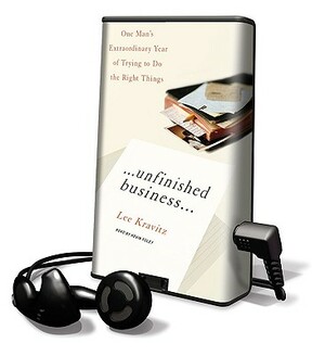 Unfinished Business: One Man's Extraordinary Year of Trying to Do the Right Things by Lee Kravitz