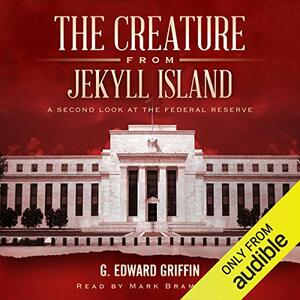 The Creature from Jekyll Island: A Second Look at the Federal Reserve by G. Edward Griffin