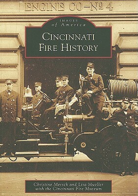 Cincinnati Fire History by Lisa Mueller, Christine Mersch, Cincinnati Fire Museum