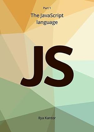 The JavaScript Language: The Modern JavaScript Tutorial by Ilya Kantor