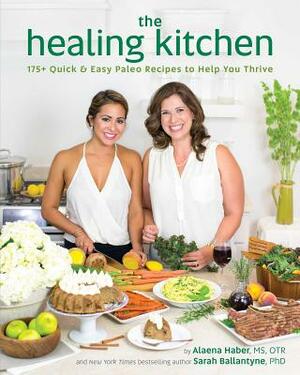 The Healing Kitchen: 175+ Quick & Easy Paleo Recipes to Help You Thrive by Alaena Haber, Sarah Ballantyne