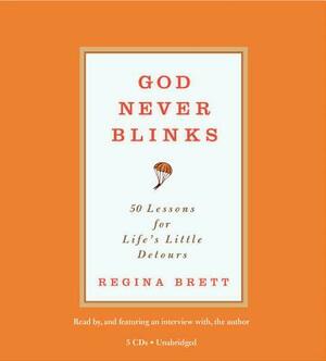 God Never Blinks: 50 Lessons for Life's Little Detours by Regina Brett