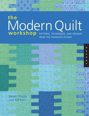 The Modern Quilt Workshop: Patterns, Techniques, and Designs from the FunQuilts Studio by Weeks Ringle, Bill Kerr