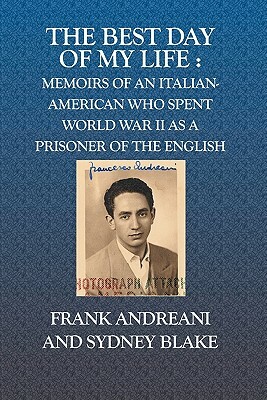 The Best Day Of My Life: : Memoirs of an Italian-American who spent World War II as a prisoner of the English by Sydney Blake, Frank Andreani