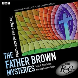 The Father Brown Mysteries: The Blue Cross and Other Stories by G.K. Chesterton, John Scotney