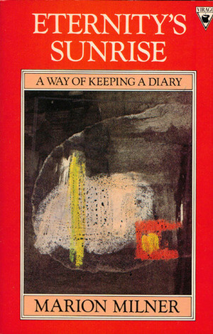 Eternity's Sunrise: A Way of Keeping a Diary by Marion Milner