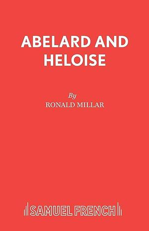 Abelard and Heloise: A Play by Ronald Millar