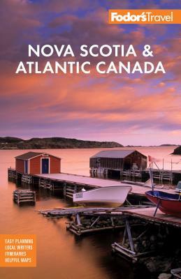 Fodor's Nova Scotia & Atlantic Canada: With New Brunswick, Prince Edward Island, and Newfoundland by Fodor's Travel Guides