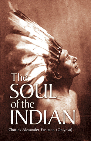 The Soul of the Indian by Charles Alexander Eastman