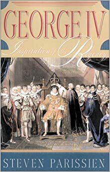 George IV: Inspiration of the Regency by Steven Parissien