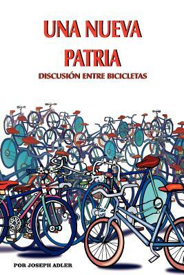 Una Nueva Patria: Discusion Entre Bicicletas by Joseph Adler