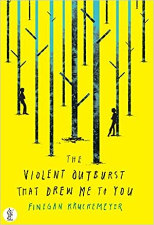 The Violent Outburst That Drew Me to You by Finegan Kruckemeyer