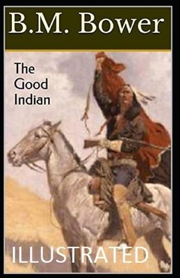 The Good Indian Illustrated by B. M. Bower