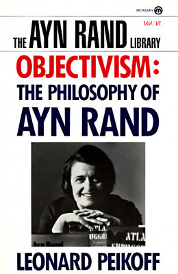 Objectivism: The Philosophy of Ayn Rand by Leonard Peikoff