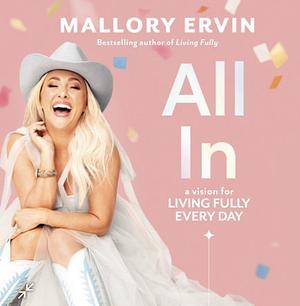 All In: A Vision for Living Fully Every Day by Mallory Ervin