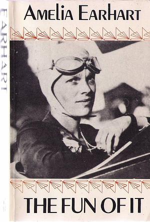 The fun of it: Random records of my own flying and of women in aviation by Amelia Earhart, Amelia Earhart