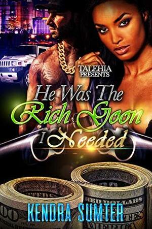 He was the Rich Goon I Needed by Kendra Sumter