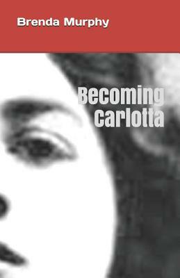 Becoming Carlotta: A Biographical Novel by Brenda Murphy