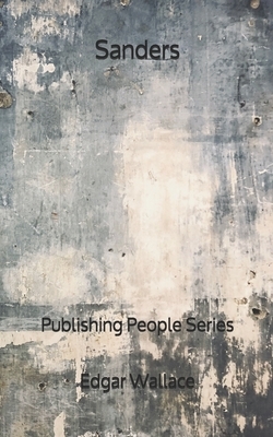 Sanders - Publishing People Series by Edgar Wallace